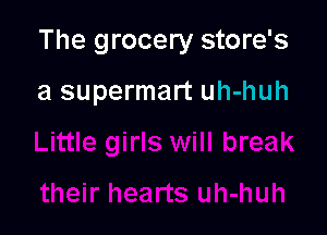 The grocery store's

a supermart uh-huh