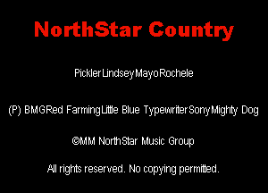 NorthStar Country

PicklerUndsey Mayo Rochele

(P) BMGRed Farminngie Blue TypewriterSonyMigmy Dog

(QMM Norm Star Music Group

All rights reserved. No copying permitted.