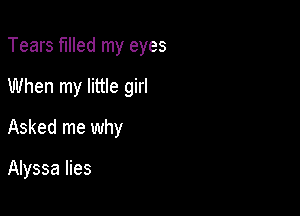 Tears filled my eyes

When my little girl

Asked me why

Alyssa lies