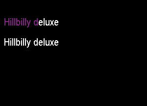 Hillbilly deluxe
Hillbilly deluxe