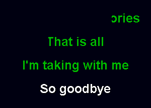 So goodbye
