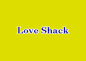 Love Shack