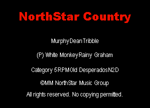 NorthStar Country

MurphyDean Trlbble
(P) mmme Monkey Remy Graham

Catggory SRPMOM Desperadosmo

tQMM Nomsnax Musuc Gtoup
All rights tesewed No copying permitted.