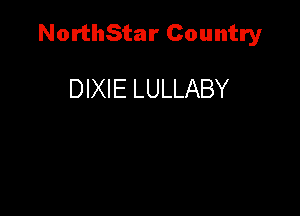 NorthStar Country

DIXIE LULLABY