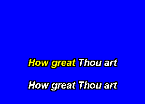 How great Thou art

How great Thou art