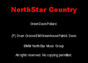 NorthStar Country

GreenDawsPollatd.

(P) 0mm meveEuIGIeemmsePaxk Davis

QM! Normsar Musuc Group

All rights reserved No copying permitted,