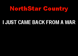 NorthStar Country

I JUST CAME BACK FROM A WAR