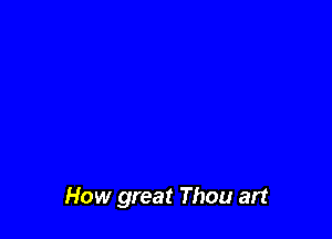 How great Thou art