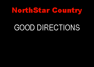 NorthStar Country

GOOD DIRECTIONS