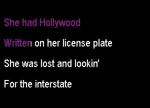 She had Hollywood

Written on her license plate

She was lost and lookin'

For the interstate