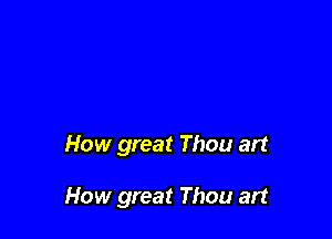 How great Thou art

How great Thou art