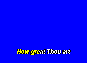 How great Thou art