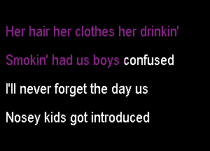 Her hair her clothes her drinkin'

Smokin' had us boys confused

I'll never forget the day us

Nosey kids got introduced