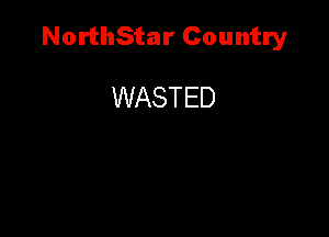 NorthStar Country

WASTED