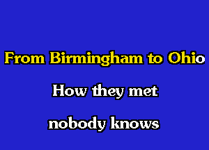 From Birmingham to Ohio

How they met

nobody knows