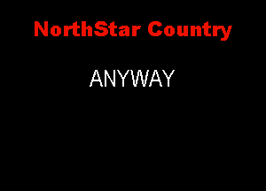 NorthStar Country

ANYWAY