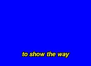 to show the way