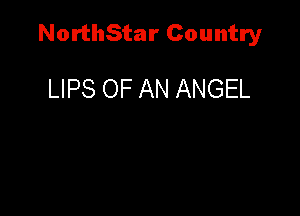 NorthStar Country

LIPS OF AN ANGEL