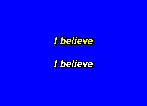 I believe

I believe