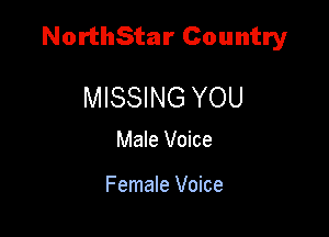 NorthStar Country

MISSING YOU

Male Voice

Female Voice