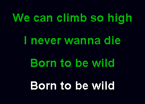 Born to be wild