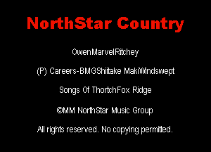 NorthStar Country

OwenMar uelFutchey

(P) Cal 99! s- BMGthmake Maanndswept

Songs 01 ThathFox Ridge

QMM NomStar Musm Group

All rights reserved No copying permitted,