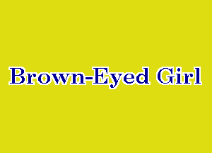 Brown-E yed Girl