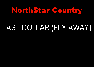 NorthStar Country

LAST DOLLAR (FLY AWAY)