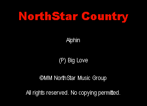 NorthStar Country

Alphm

(P) 829 Love

QMM Nomsar Musuc Group

All rights reserved No copying permitted,