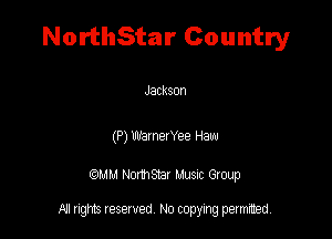NorthStar Country

Jackson

(P) vemerree Haw

QM! Normsar Musuc Group

All rights reserved No copying permitted,