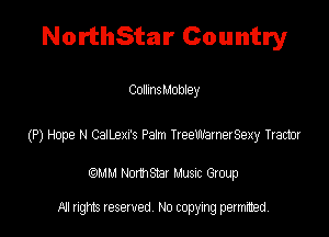 NorthStar Country

CollmsMobley

(P) Hope N CalL9xI's Pain neewamerSexy Tram

QM! Normsar Musuc Group

All rights reserved No copying permitted,