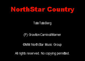 NorthStar Country

TateTateBetg

(P) GtavtonCaxmamtamer

QM! Normsar Musuc Group

All rights reserved No copying permitted,