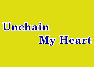 Unchain
My Heart