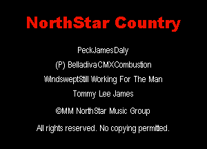 NorthStar Country

PeckJames Daly
(P) BelladiuaCMXCombusnon

Ub1ndsweptShll Working For The Man
Tommy Lee James

mm Nomsmr Musnc Group
All tights reserved No copying petmted