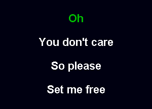 You don't care

80 please

Set me free