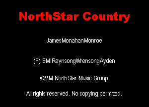 NorthStar Country

James Monahan Montoe

(P) EMIReynsongUhfensongAyden

am NormStar Musnc Group

A! nghts reserved No copying pemxted