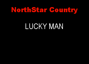 NorthStar Country

LUCKY MAN