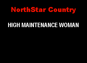 NorthStar Country

HIGH MAINTENANCE WOMAN
