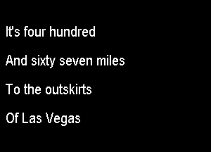 Ifs four hundred

And sixty seven miles

To the outskirts

0f Las Vegas