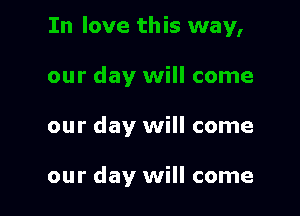 our day will come

our day will come