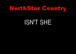 NorthStar Country

ISN'T SHE