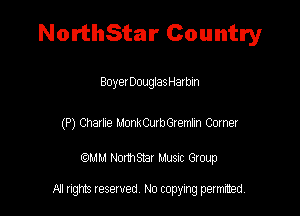 NorthStar Country

Boyer DouglasHat bin

(P) Charte LlonkCuszterrm Comer

QM! Normsar Musuc Group

All rights reserved No copying permitted,