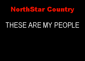 NorthStar Country

THESE ARE MY PEOPLE