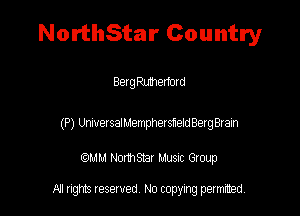 NorthStar Country

BergRLmarford

(P) UniversalMempheMeldBergBrain

am NormStar Musnc Group

A! nghts reserved No copying pemxted
