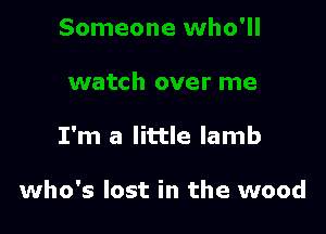 I'm a little lamb

who's lost in the wood