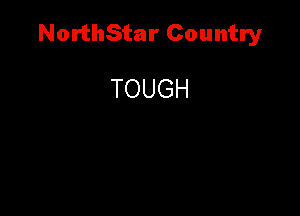 NorthStar Country

TOUGH