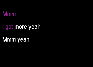 Mmm

I got more yeah

Mmm yeah