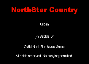 NorthStar Country

Utban

(P) Babbte 0n

QM! Normsar Musuc Group

All rights reserved No copying permitted,
