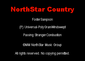 NorthStar Country

Foster Sampson

(P) Unmet sal- Poly G! ammnndswept

Passng svangerCmmstm

QMM Nomsar Musuc Group

All rights reserved No copying permitted,