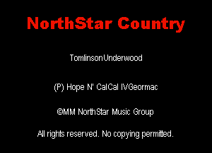 NorthStar Country

TomlmsonUndewuood

(P) Hope N CaiCa! NGeamat

QM! Normsar Musuc Group

All rights reserved No copying permitted,